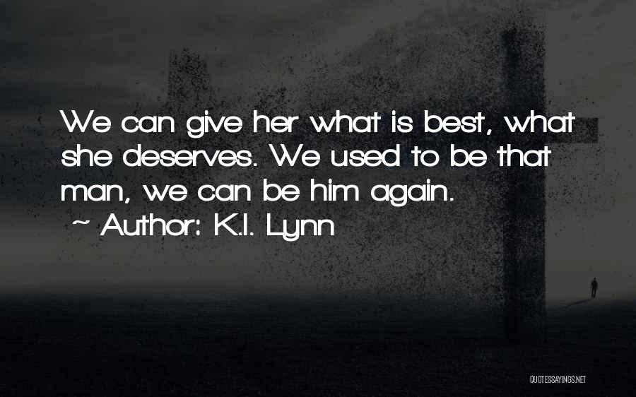 K.I. Lynn Quotes: We Can Give Her What Is Best, What She Deserves. We Used To Be That Man, We Can Be Him
