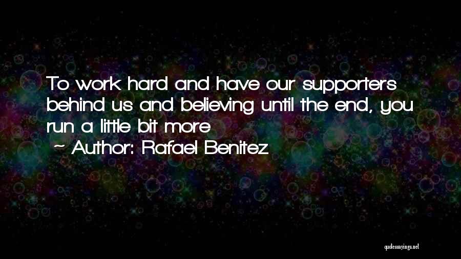 Rafael Benitez Quotes: To Work Hard And Have Our Supporters Behind Us And Believing Until The End, You Run A Little Bit More