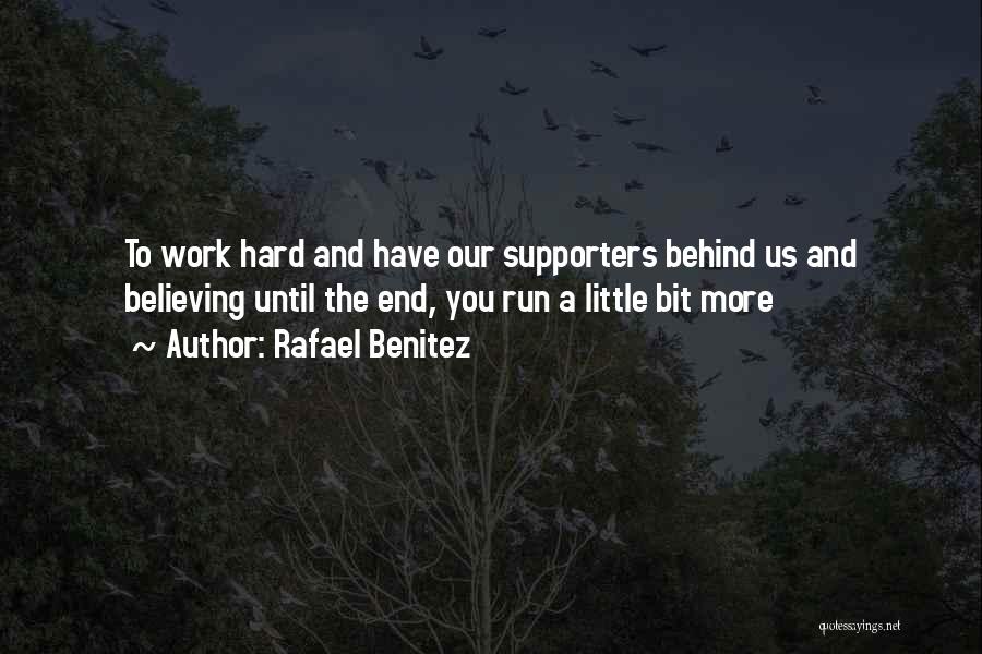Rafael Benitez Quotes: To Work Hard And Have Our Supporters Behind Us And Believing Until The End, You Run A Little Bit More