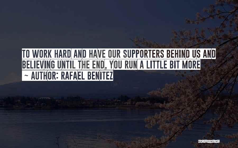 Rafael Benitez Quotes: To Work Hard And Have Our Supporters Behind Us And Believing Until The End, You Run A Little Bit More