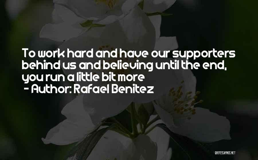 Rafael Benitez Quotes: To Work Hard And Have Our Supporters Behind Us And Believing Until The End, You Run A Little Bit More