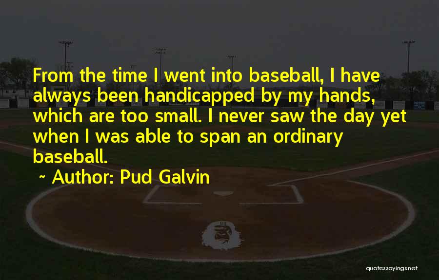 Pud Galvin Quotes: From The Time I Went Into Baseball, I Have Always Been Handicapped By My Hands, Which Are Too Small. I