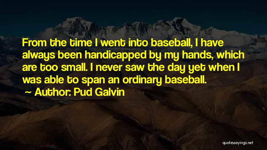 Pud Galvin Quotes: From The Time I Went Into Baseball, I Have Always Been Handicapped By My Hands, Which Are Too Small. I