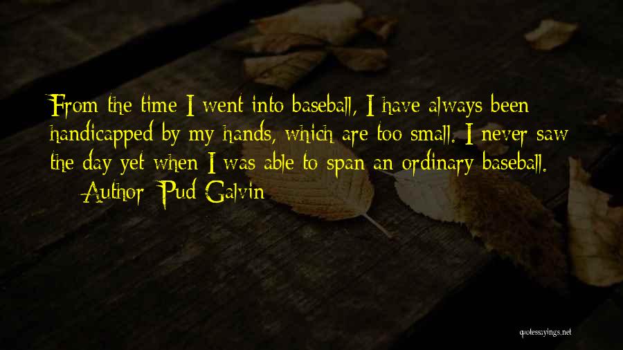 Pud Galvin Quotes: From The Time I Went Into Baseball, I Have Always Been Handicapped By My Hands, Which Are Too Small. I