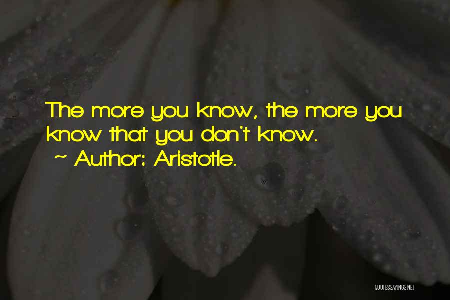 Aristotle. Quotes: The More You Know, The More You Know That You Don't Know.