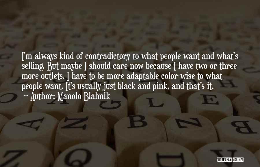 Manolo Blahnik Quotes: I'm Always Kind Of Contradictory To What People Want And What's Selling. But Maybe I Should Care Now Because I