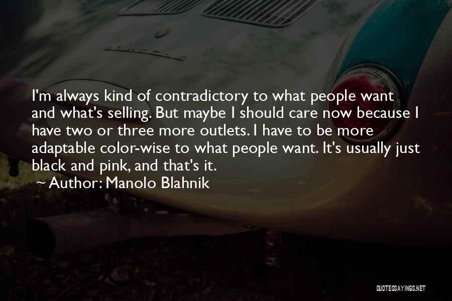 Manolo Blahnik Quotes: I'm Always Kind Of Contradictory To What People Want And What's Selling. But Maybe I Should Care Now Because I