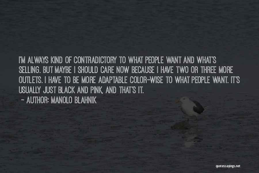 Manolo Blahnik Quotes: I'm Always Kind Of Contradictory To What People Want And What's Selling. But Maybe I Should Care Now Because I
