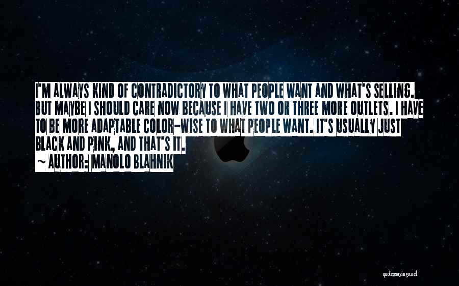 Manolo Blahnik Quotes: I'm Always Kind Of Contradictory To What People Want And What's Selling. But Maybe I Should Care Now Because I