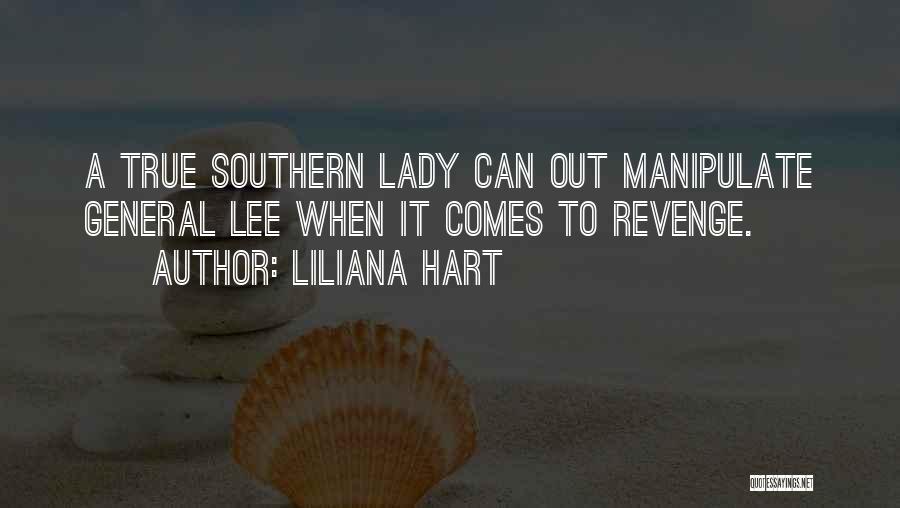 Liliana Hart Quotes: A True Southern Lady Can Out Manipulate General Lee When It Comes To Revenge.