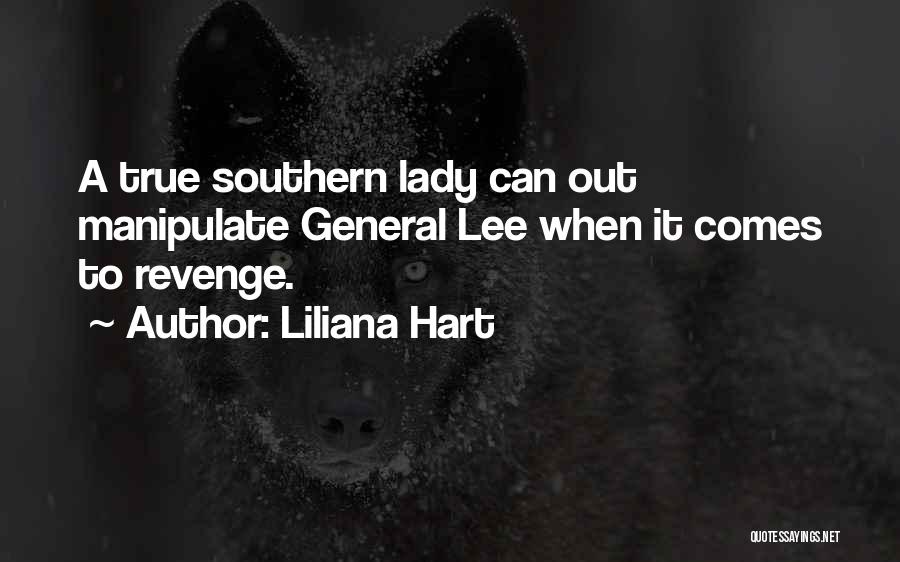 Liliana Hart Quotes: A True Southern Lady Can Out Manipulate General Lee When It Comes To Revenge.