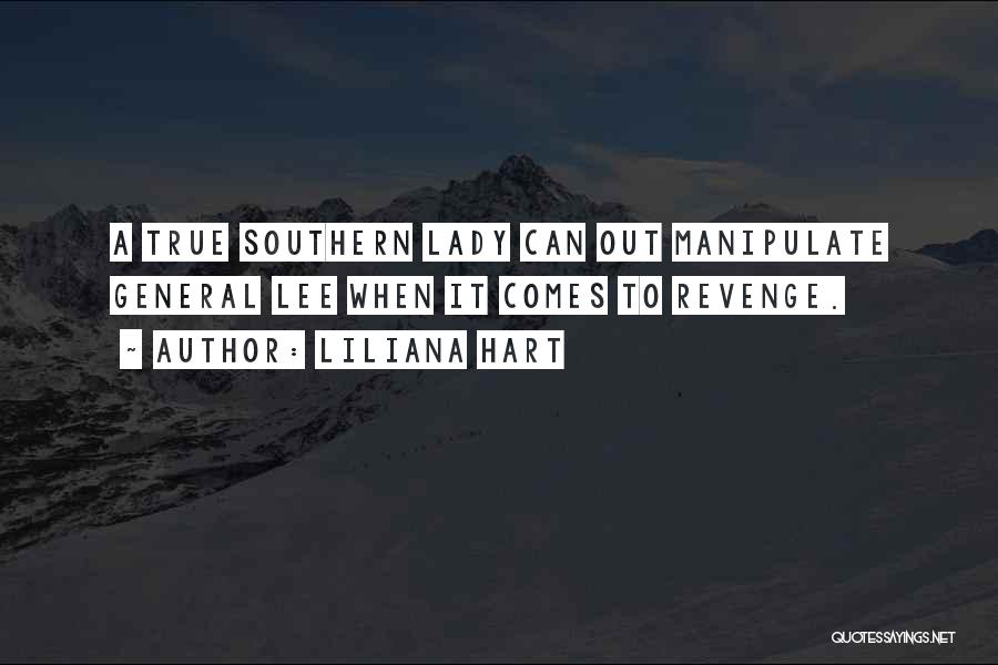 Liliana Hart Quotes: A True Southern Lady Can Out Manipulate General Lee When It Comes To Revenge.