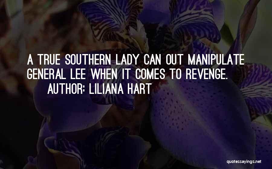 Liliana Hart Quotes: A True Southern Lady Can Out Manipulate General Lee When It Comes To Revenge.