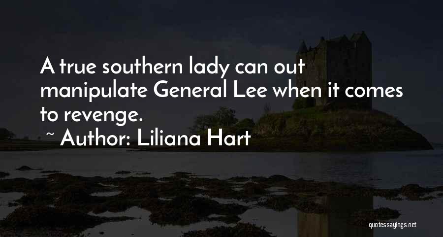 Liliana Hart Quotes: A True Southern Lady Can Out Manipulate General Lee When It Comes To Revenge.