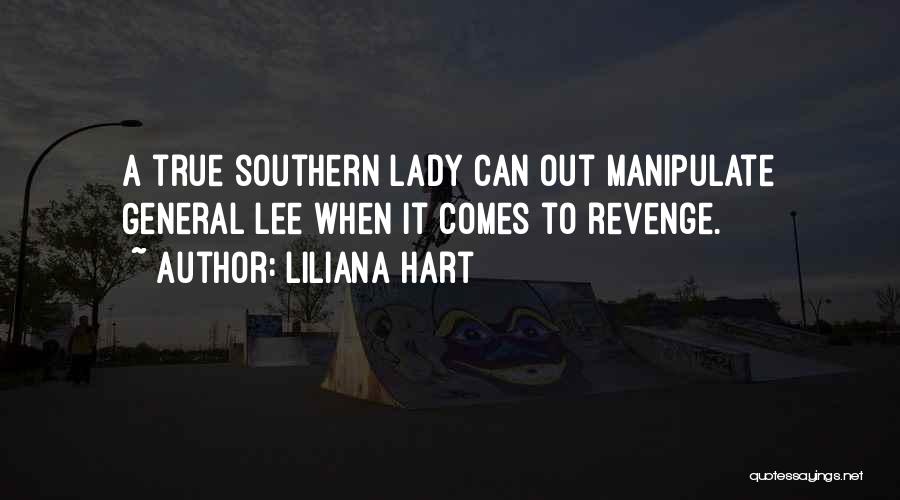 Liliana Hart Quotes: A True Southern Lady Can Out Manipulate General Lee When It Comes To Revenge.