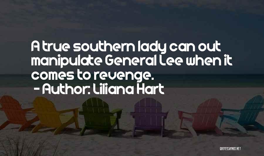 Liliana Hart Quotes: A True Southern Lady Can Out Manipulate General Lee When It Comes To Revenge.