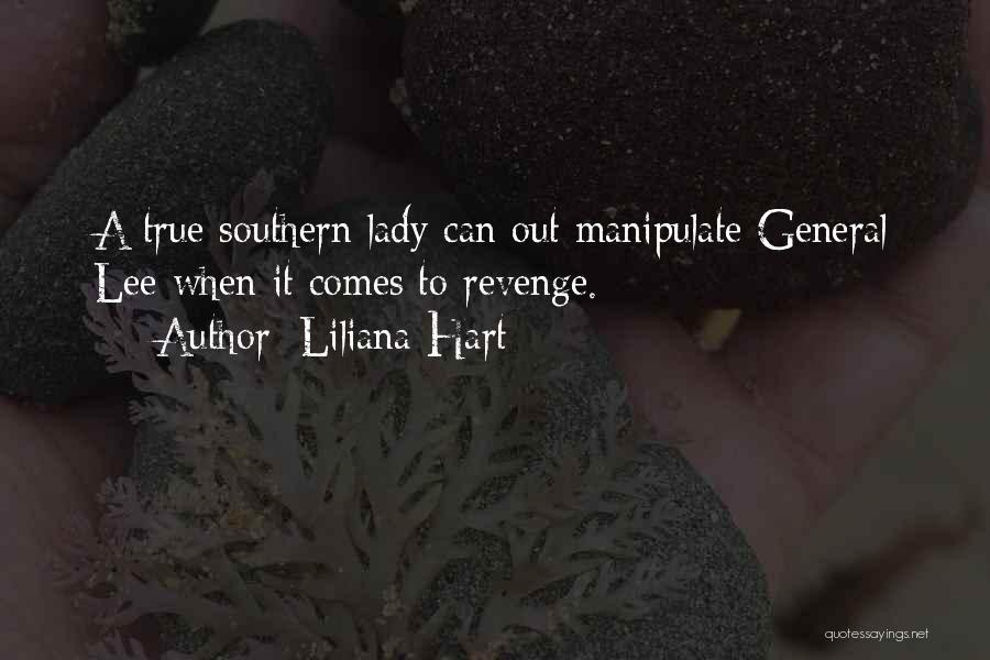 Liliana Hart Quotes: A True Southern Lady Can Out Manipulate General Lee When It Comes To Revenge.