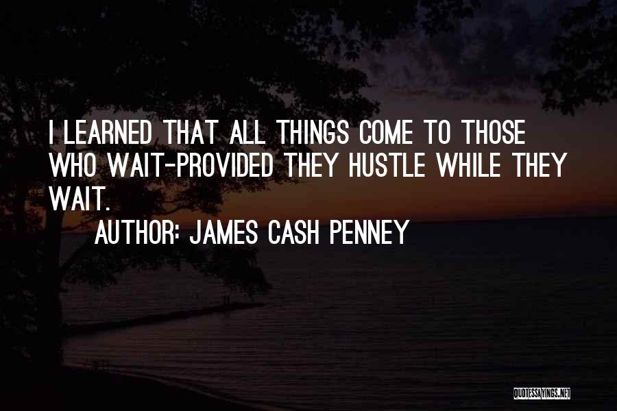 James Cash Penney Quotes: I Learned That All Things Come To Those Who Wait-provided They Hustle While They Wait.