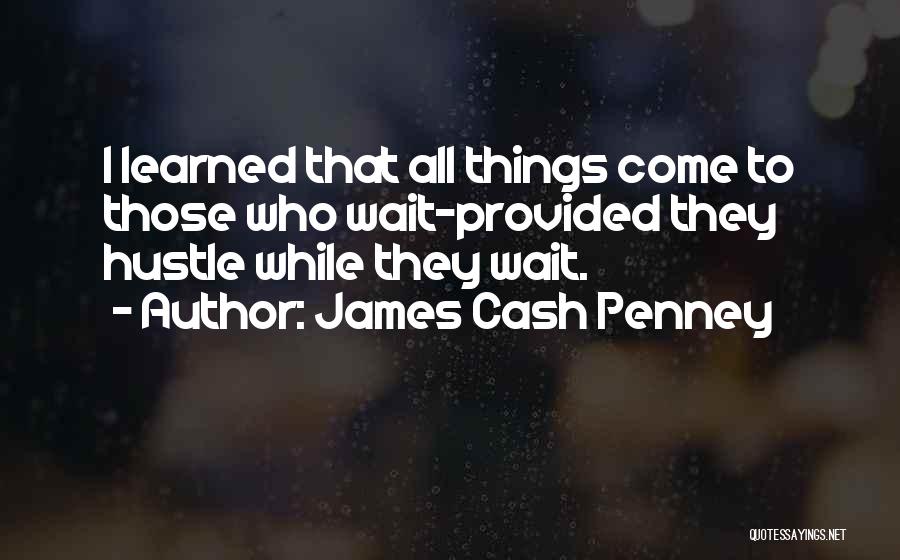 James Cash Penney Quotes: I Learned That All Things Come To Those Who Wait-provided They Hustle While They Wait.