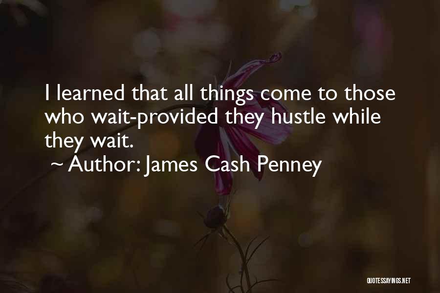 James Cash Penney Quotes: I Learned That All Things Come To Those Who Wait-provided They Hustle While They Wait.