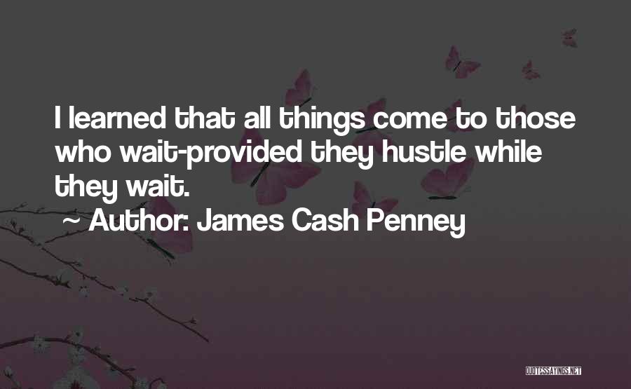 James Cash Penney Quotes: I Learned That All Things Come To Those Who Wait-provided They Hustle While They Wait.