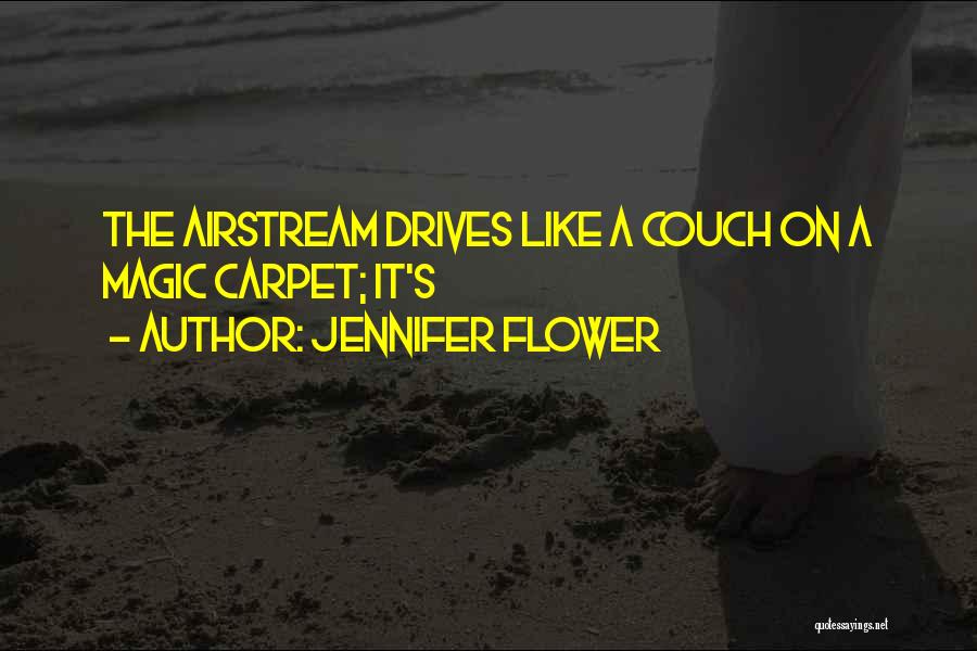 Jennifer Flower Quotes: The Airstream Drives Like A Couch On A Magic Carpet; It's