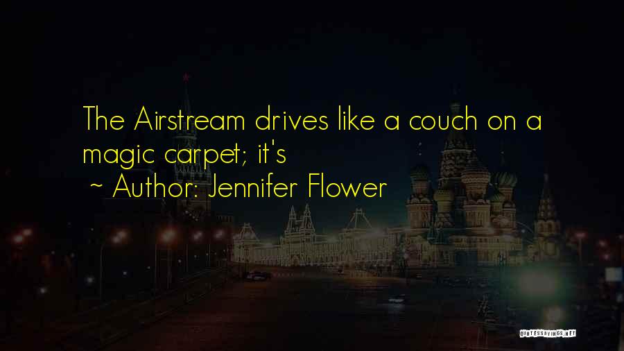 Jennifer Flower Quotes: The Airstream Drives Like A Couch On A Magic Carpet; It's