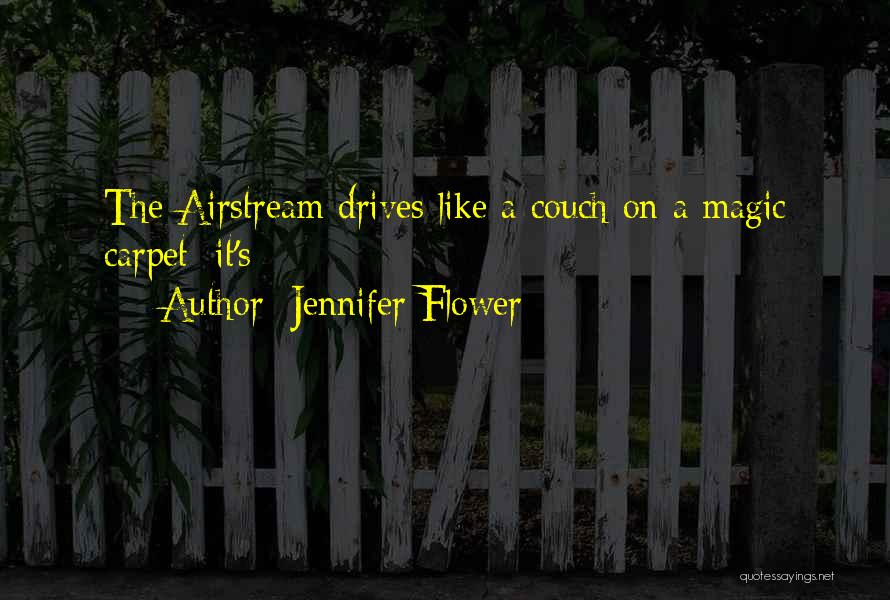 Jennifer Flower Quotes: The Airstream Drives Like A Couch On A Magic Carpet; It's