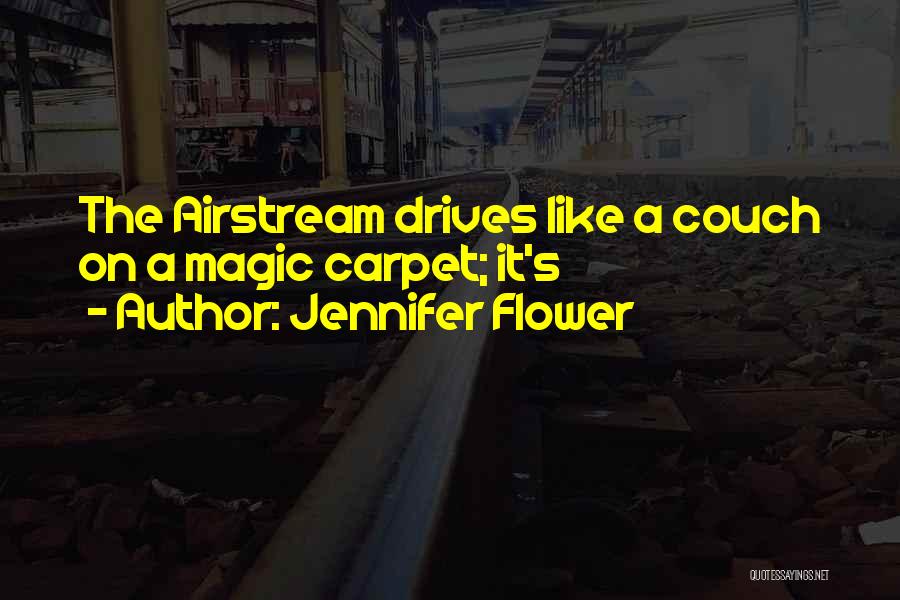 Jennifer Flower Quotes: The Airstream Drives Like A Couch On A Magic Carpet; It's