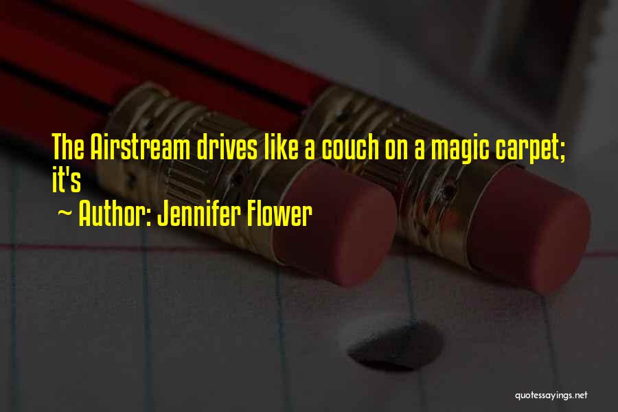 Jennifer Flower Quotes: The Airstream Drives Like A Couch On A Magic Carpet; It's