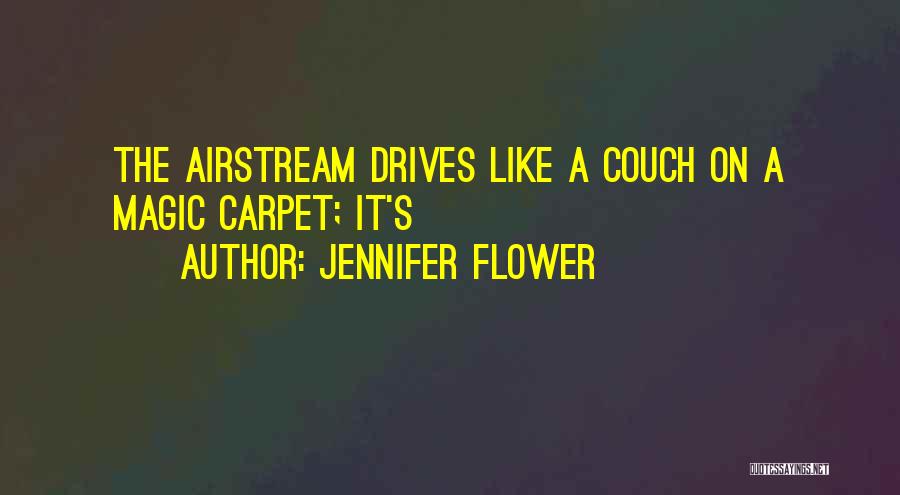 Jennifer Flower Quotes: The Airstream Drives Like A Couch On A Magic Carpet; It's