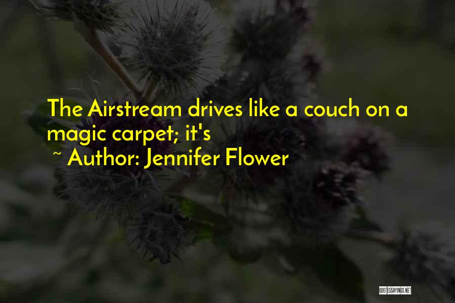 Jennifer Flower Quotes: The Airstream Drives Like A Couch On A Magic Carpet; It's