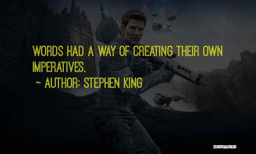 Stephen King Quotes: Words Had A Way Of Creating Their Own Imperatives.