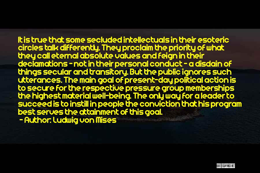 Ludwig Von Mises Quotes: It Is True That Some Secluded Intellectuals In Their Esoteric Circles Talk Differently. They Proclaim The Priority Of What They