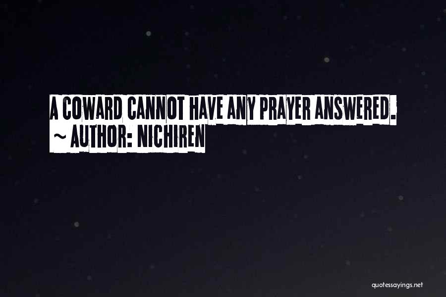 Nichiren Quotes: A Coward Cannot Have Any Prayer Answered.