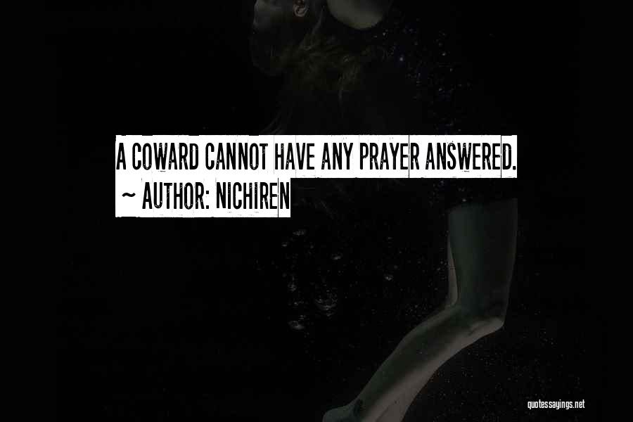 Nichiren Quotes: A Coward Cannot Have Any Prayer Answered.
