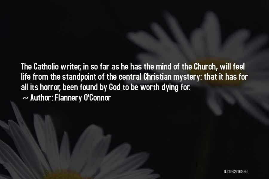 Flannery O'Connor Quotes: The Catholic Writer, In So Far As He Has The Mind Of The Church, Will Feel Life From The Standpoint