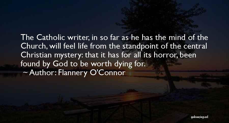 Flannery O'Connor Quotes: The Catholic Writer, In So Far As He Has The Mind Of The Church, Will Feel Life From The Standpoint
