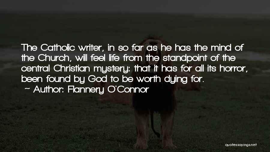 Flannery O'Connor Quotes: The Catholic Writer, In So Far As He Has The Mind Of The Church, Will Feel Life From The Standpoint