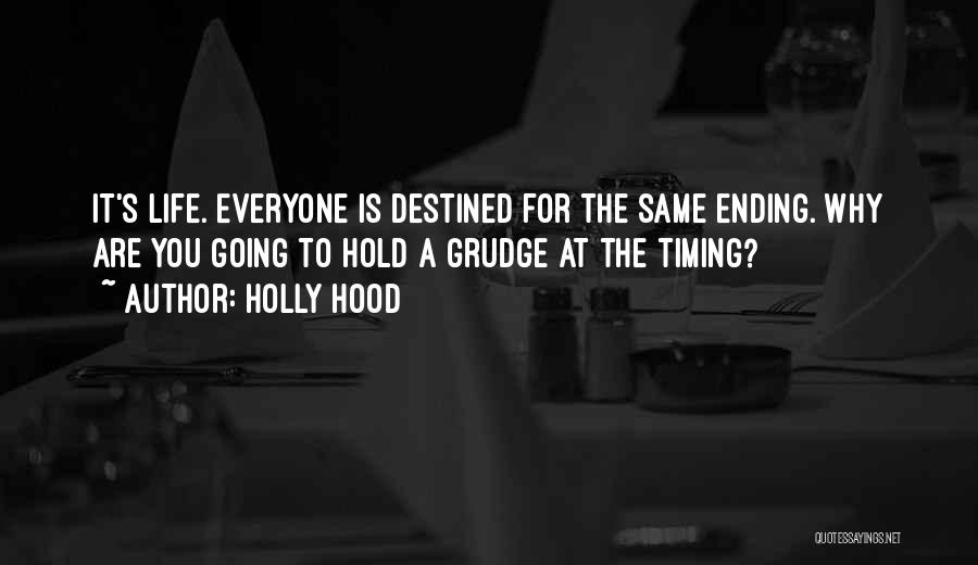 Holly Hood Quotes: It's Life. Everyone Is Destined For The Same Ending. Why Are You Going To Hold A Grudge At The Timing?