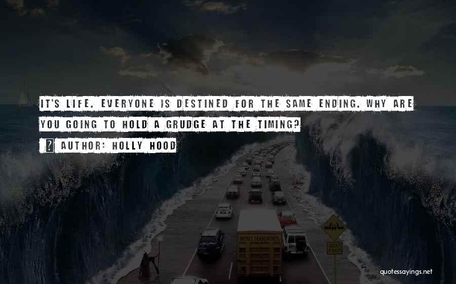 Holly Hood Quotes: It's Life. Everyone Is Destined For The Same Ending. Why Are You Going To Hold A Grudge At The Timing?