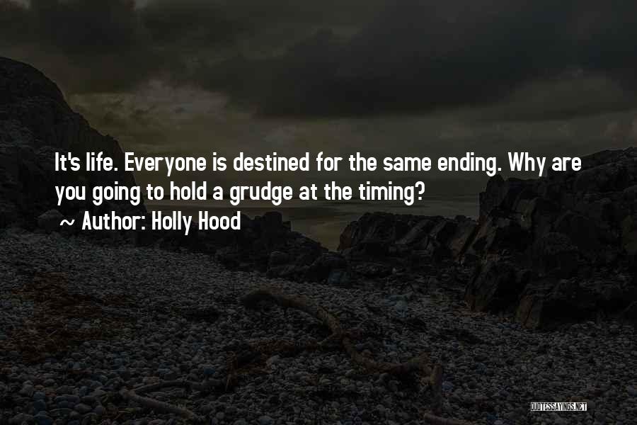 Holly Hood Quotes: It's Life. Everyone Is Destined For The Same Ending. Why Are You Going To Hold A Grudge At The Timing?