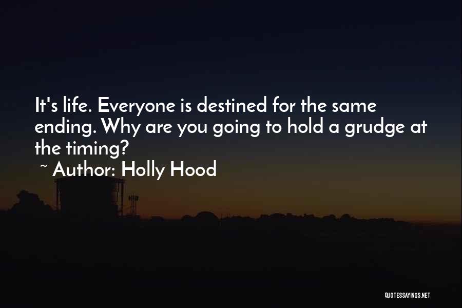 Holly Hood Quotes: It's Life. Everyone Is Destined For The Same Ending. Why Are You Going To Hold A Grudge At The Timing?