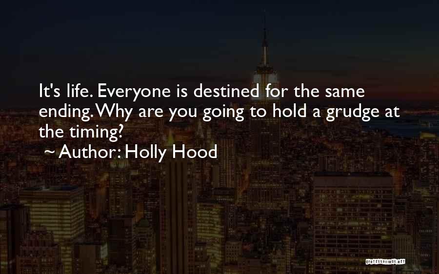 Holly Hood Quotes: It's Life. Everyone Is Destined For The Same Ending. Why Are You Going To Hold A Grudge At The Timing?