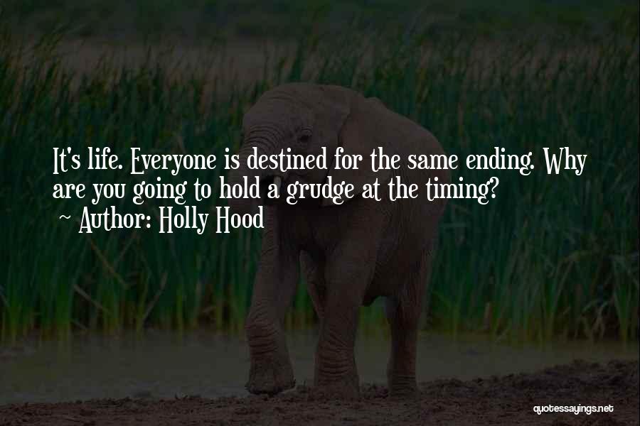 Holly Hood Quotes: It's Life. Everyone Is Destined For The Same Ending. Why Are You Going To Hold A Grudge At The Timing?