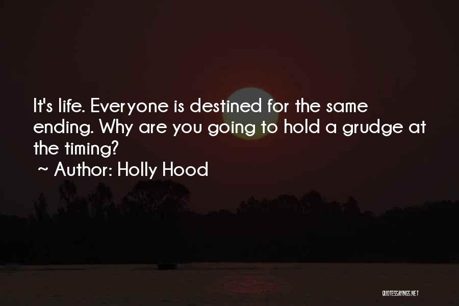 Holly Hood Quotes: It's Life. Everyone Is Destined For The Same Ending. Why Are You Going To Hold A Grudge At The Timing?