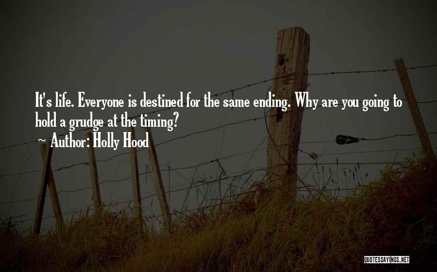 Holly Hood Quotes: It's Life. Everyone Is Destined For The Same Ending. Why Are You Going To Hold A Grudge At The Timing?