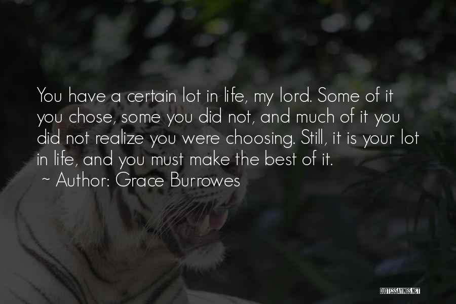 Grace Burrowes Quotes: You Have A Certain Lot In Life, My Lord. Some Of It You Chose, Some You Did Not, And Much