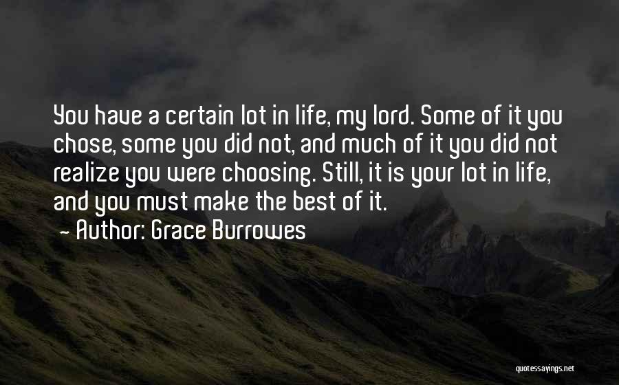 Grace Burrowes Quotes: You Have A Certain Lot In Life, My Lord. Some Of It You Chose, Some You Did Not, And Much