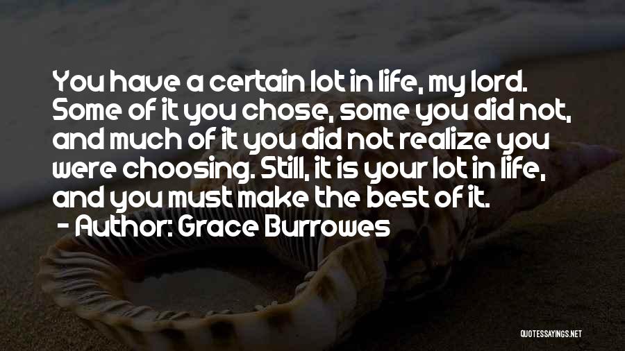 Grace Burrowes Quotes: You Have A Certain Lot In Life, My Lord. Some Of It You Chose, Some You Did Not, And Much